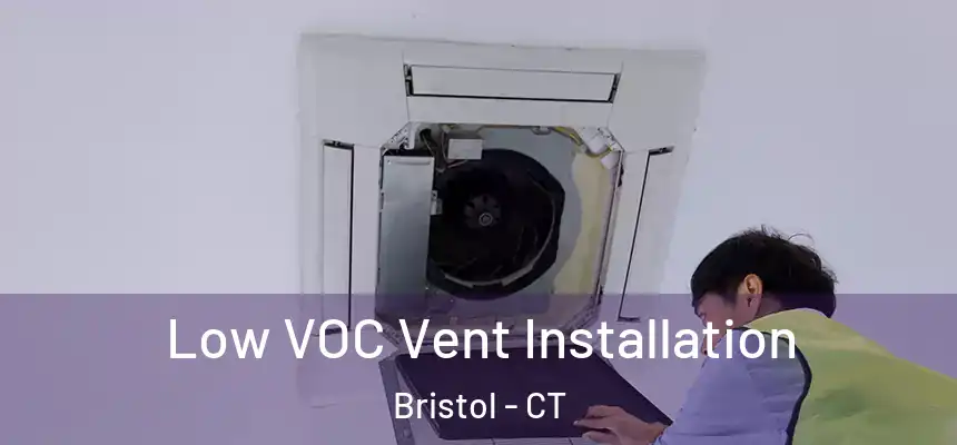  Low VOC Vent Installation Bristol - CT